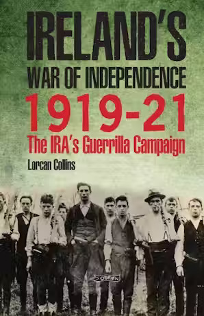 Ireland’s War of Independence 1919-21 by Lorcan Collins - Irish Jewelry ...